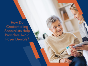 Credentialing Specialists Help Providers Avoid Payer Denials